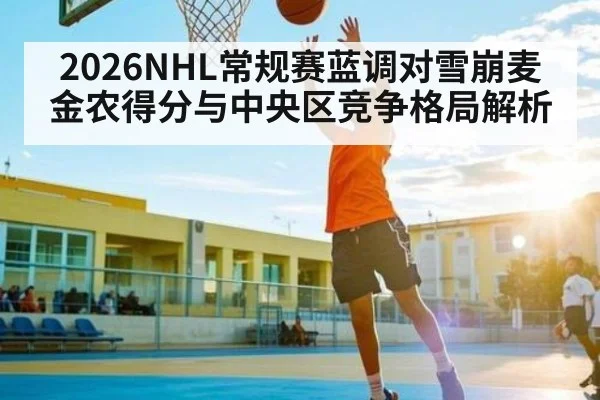 2026NHL常规赛蓝调对雪崩麦金农得分与中央区竞争格局解析